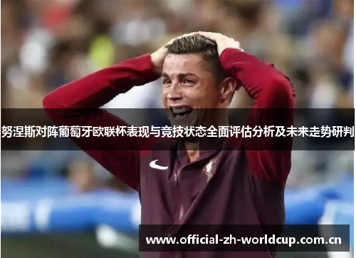 努涅斯对阵葡萄牙欧联杯表现与竞技状态全面评估分析及未来走势研判